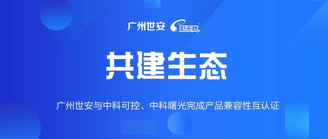 共建生態(tài) | 全面推動(dòng)自主可控，世安與中科可控、中科曙光完成兼容性互認(rèn)證！